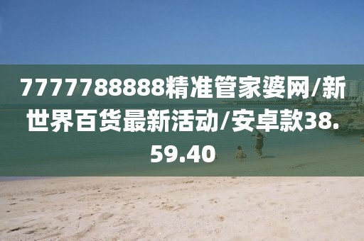 7777788888精准管家婆网/新世界百货最新活动/安卓款38.59.40