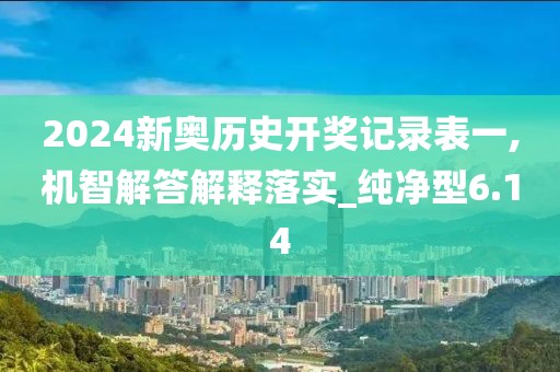 2024新奥历史开奖记录表一,机智解答解释落实_纯净型6.14