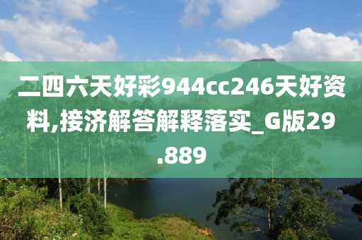 二四六天好彩944cc246天好资料,接济解答解释落实_G版29.889
