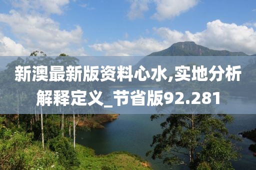 新澳最新版资料心水,实地分析解释定义_节省版92.281
