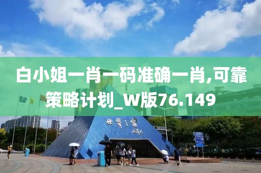 白小姐一肖一码准确一肖,可靠策略计划_W版76.149