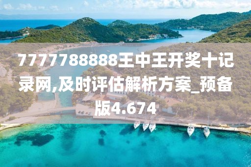 7777788888王中王开奖十记录网,及时评估解析方案_预备版4.674